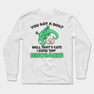 Lizard Gift You Got a Dog? Cute I Raise Tiny Dinos Long Sleeve T-Shirt